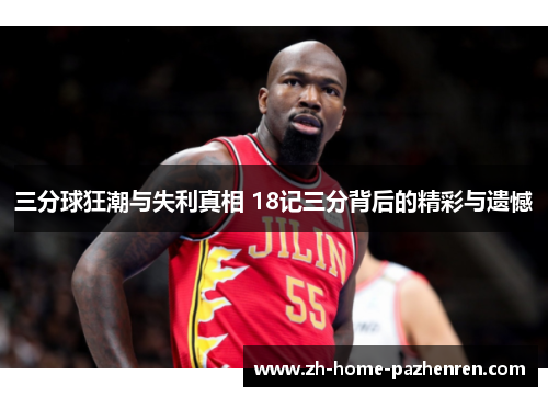 三分球狂潮与失利真相 18记三分背后的精彩与遗憾 三分球狂潮与失利真相 18记三分背后的精彩与遗憾