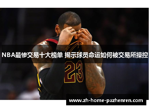 NBA最惨交易十大榜单 揭示球员命运如何被交易所操控 NBA最惨交易十大榜单 揭示球员命运如何被交易所操控