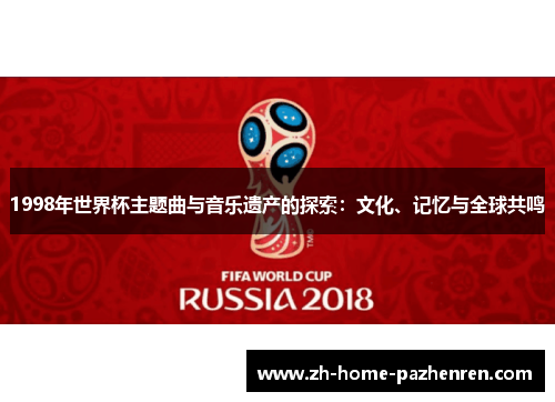 1998年世界杯主题曲与音乐遗产的探索:文化、记忆与全球共鸣 1998年世界杯主题曲与音乐遗产的探索:文化、记忆与全球共鸣