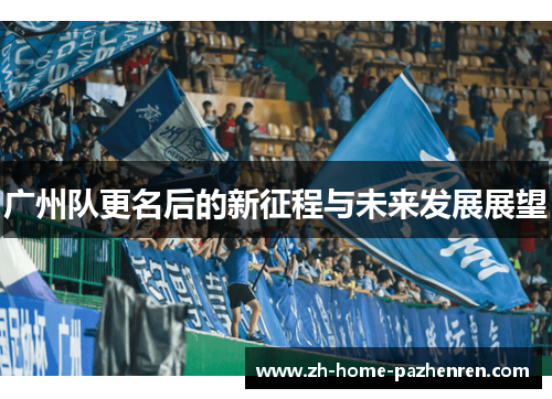 广州队更名后的新征程与未来发展展望 广州队更名后的新征程与未来发展展望