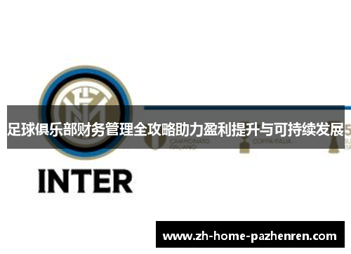 足球俱乐部财务管理全攻略助力盈利提升与可持续发展 足球俱乐部财务管理全攻略助力盈利提升与可持续发展