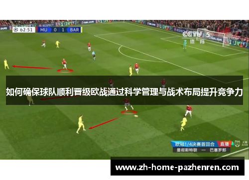 如何确保球队顺利晋级欧战通过科学管理与战术布局提升竞争力 如何确保球队顺利晋级欧战通过科学管理与战术布局提升竞争力