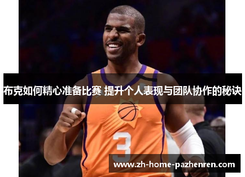 布克如何精心准备比赛 提升个人表现与团队协作的秘诀 布克如何精心准备比赛 提升个人表现与团队协作的秘诀