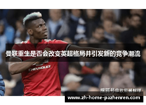 曼联重生是否会改变英超格局并引发新的竞争潮流