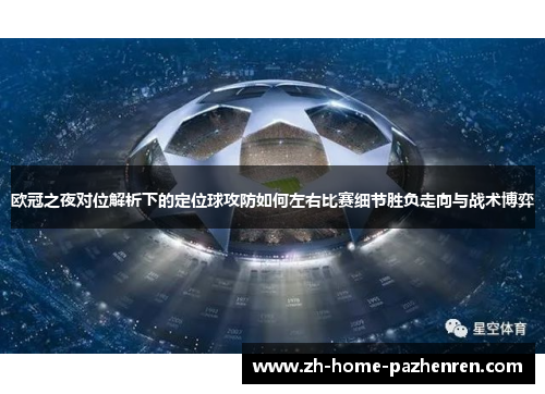 欧冠之夜对位解析下的定位球攻防如何左右比赛细节胜负走向与战术博弈