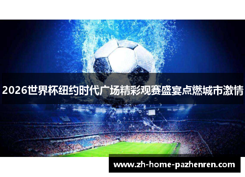 2026世界杯纽约时代广场精彩观赛盛宴点燃城市激情