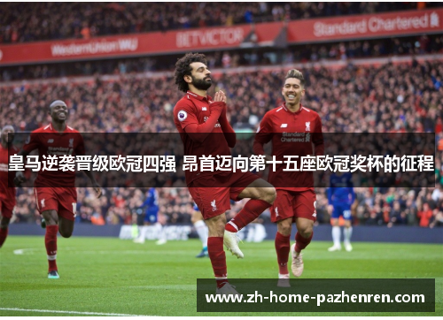 皇马逆袭晋级欧冠四强 昂首迈向第十五座欧冠奖杯的征程